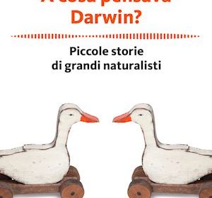 A cosa pensava Darwin? Piccole storie di grandi naturalisti